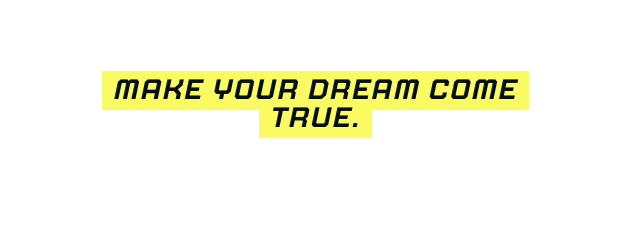 Make your dream come true